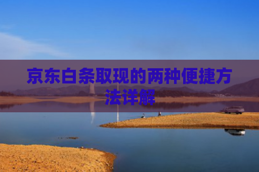 京东白条取现的两种便捷方法详解 第1张